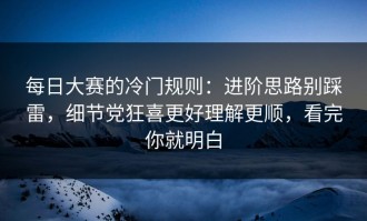 每日大赛的冷门规则：进阶思路别踩雷，细节党狂喜更好理解更顺，看完你就明白
